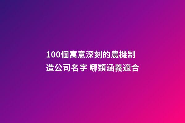 100個寓意深刻的農機制造公司名字 哪類涵義適合